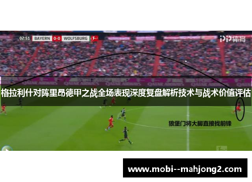 格拉利什对阵里昂德甲之战全场表现深度复盘解析技术与战术价值评估