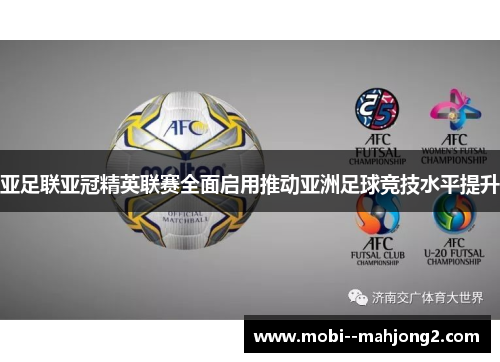 亚足联亚冠精英联赛全面启用推动亚洲足球竞技水平提升