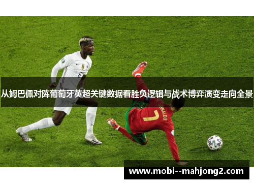 从姆巴佩对阵葡萄牙英超关键数据看胜负逻辑与战术博弈演变走向全景 从姆巴佩对阵葡萄牙英超关键数据看胜负逻辑与战术博弈演变走向全景