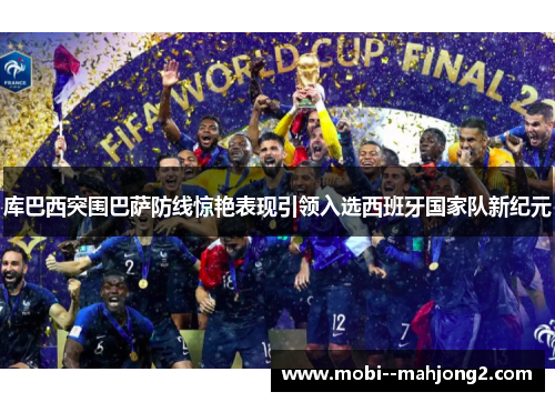 库巴西突围巴萨防线惊艳表现引领入选西班牙国家队新纪元 库巴西突围巴萨防线惊艳表现引领入选西班牙国家队新纪元