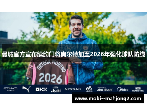 曼城官方宣布续约门将奥尔特加至2026年强化球队防线 曼城官方宣布续约门将奥尔特加至2026年强化球队防线